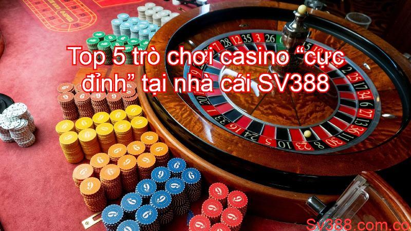 Top 5 trò chơi casino nên tham gia tại Sv388